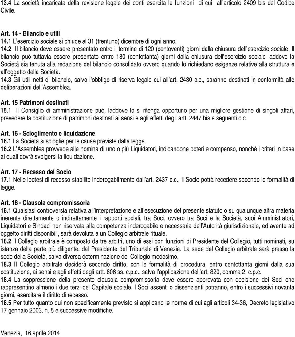 Il bilancio può tuttavia essere presentato entro 180 (centottanta) giorni dalla chiusura dell esercizio sociale laddove la Società sia tenuta alla redazione del bilancio consolidato ovvero quando lo