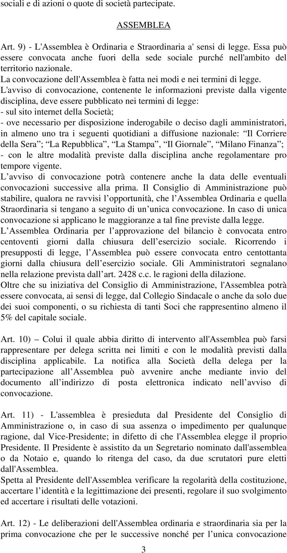 L'avviso di convocazione, contenente le informazioni previste dalla vigente disciplina, deve essere pubblicato nei termini di legge: - sul sito internet della Società; - ove necessario per