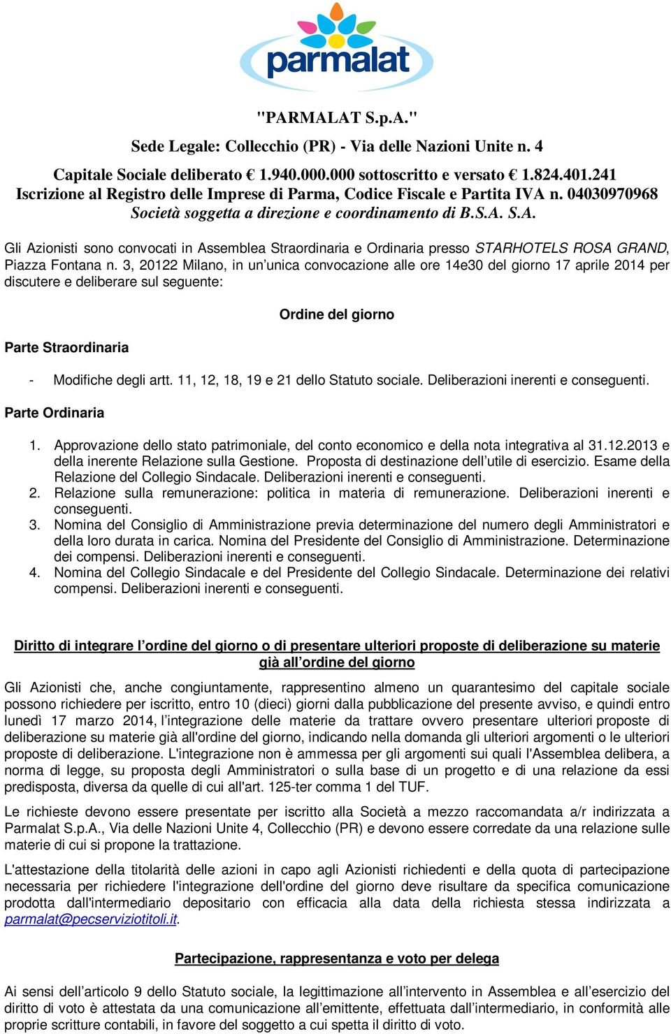 3, 20122 Milano, in un unica convocazione alle ore 14e30 del giorno 17 aprile 2014 per discutere e deliberare sul seguente: Parte Straordinaria Ordine del giorno - Modifiche degli artt.