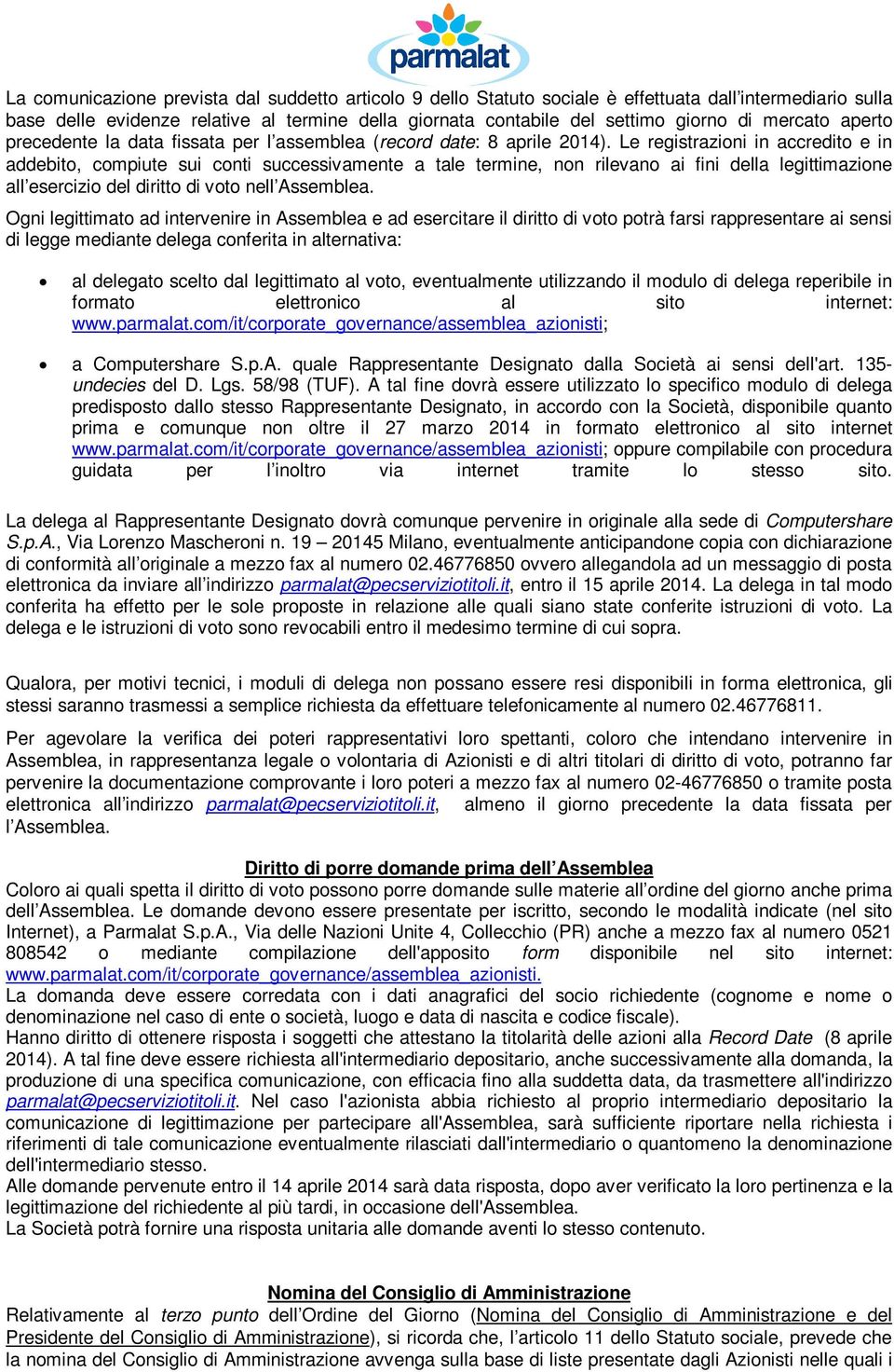 Le registrazioni in accredito e in addebito, compiute sui conti successivamente a tale termine, non rilevano ai fini della legittimazione all esercizio del diritto di voto nell Assemblea.