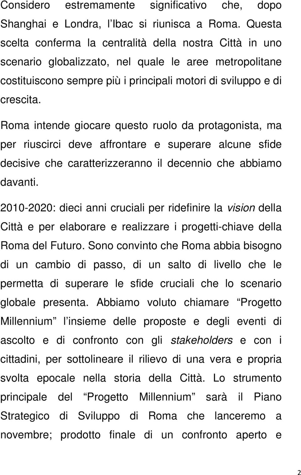 Roma intende giocare questo ruolo da protagonista, ma per riuscirci deve affrontare e superare alcune sfide decisive che caratterizzeranno il decennio che abbiamo davanti.