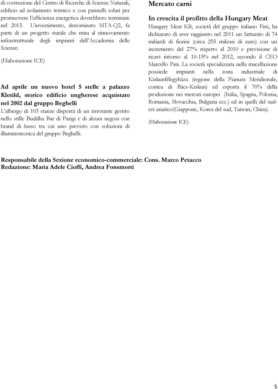 (Elaborazione ICE) Ad aprile un nuovo hotel 5 stelle a palazzo Klotild, storico edificio ungherese acquistato nel 2002 dal gruppo Beghelli L albergo di 103 stanze disporrá di un ristorante gestito