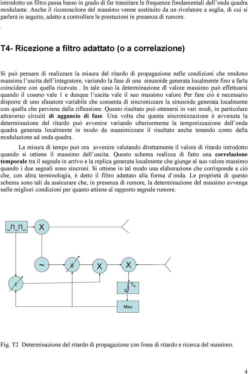 . T4- Ricezione a filtro adattato (o a correlazione) Si può pensare di realizzare la misura del ritardo di propagazione nelle condizioni che rendono massima l uscita dell integratore, variando la