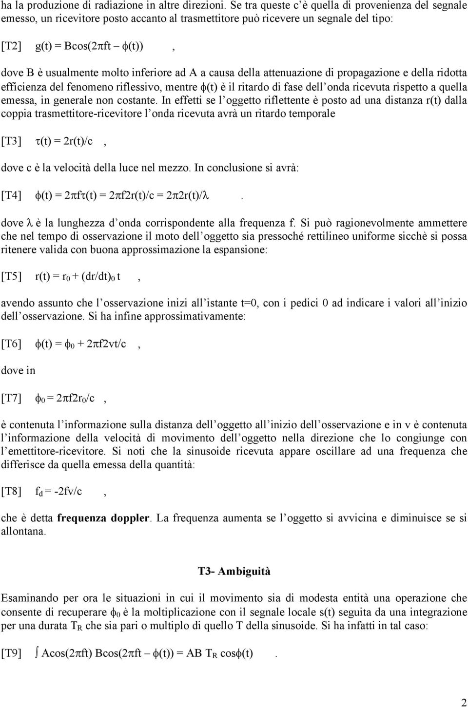 inferiore ad A a causa della attenuazione di propagazione e della ridotta efficienza del fenomeno riflessivo, mentre φ(t) è il ritardo di fase dell onda ricevuta rispetto a quella emessa, in generale