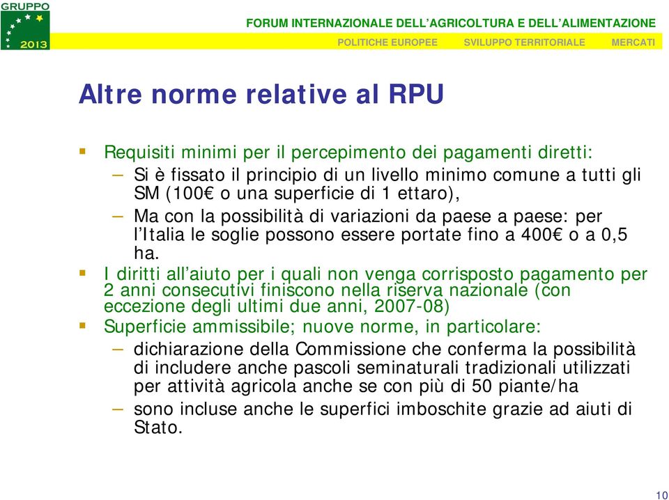 I diritti all aiuto per i quali non venga corrisposto pagamento per 2 anni consecutivi finiscono nella riserva nazionale (con eccezione degli ultimi due anni, 2007-08) Superficie ammissibile;