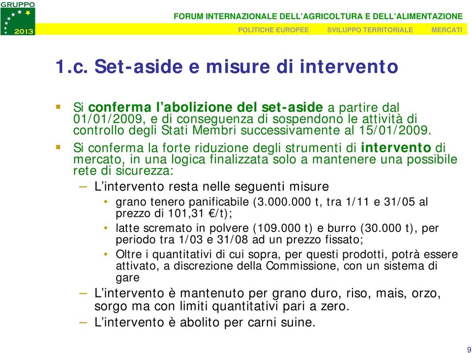 Si conferma la forte riduzione degli strumenti di intervento di mercato, in una logica finalizzata solo a mantenere una possibile rete di sicurezza: L intervento resta nelle seguenti misure grano