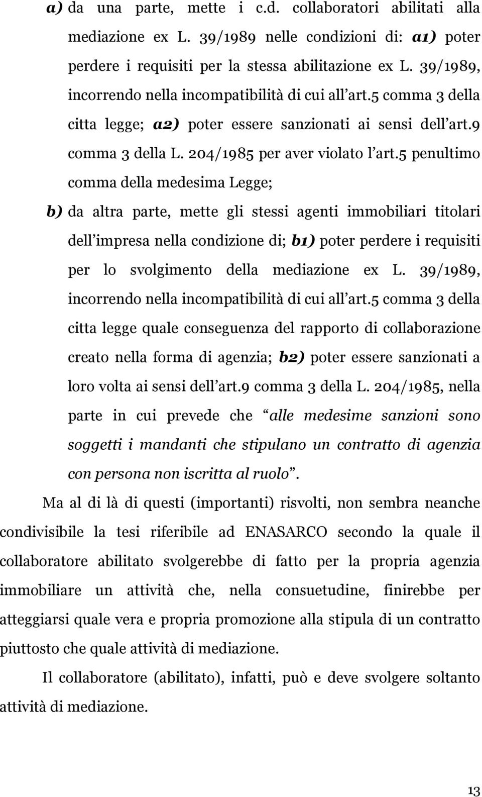 5 penultimo comma della medesima Legge; b) da altra parte, mette gli stessi agenti immobiliari titolari dell impresa nella condizione di; b1) poter perdere i requisiti per lo svolgimento della