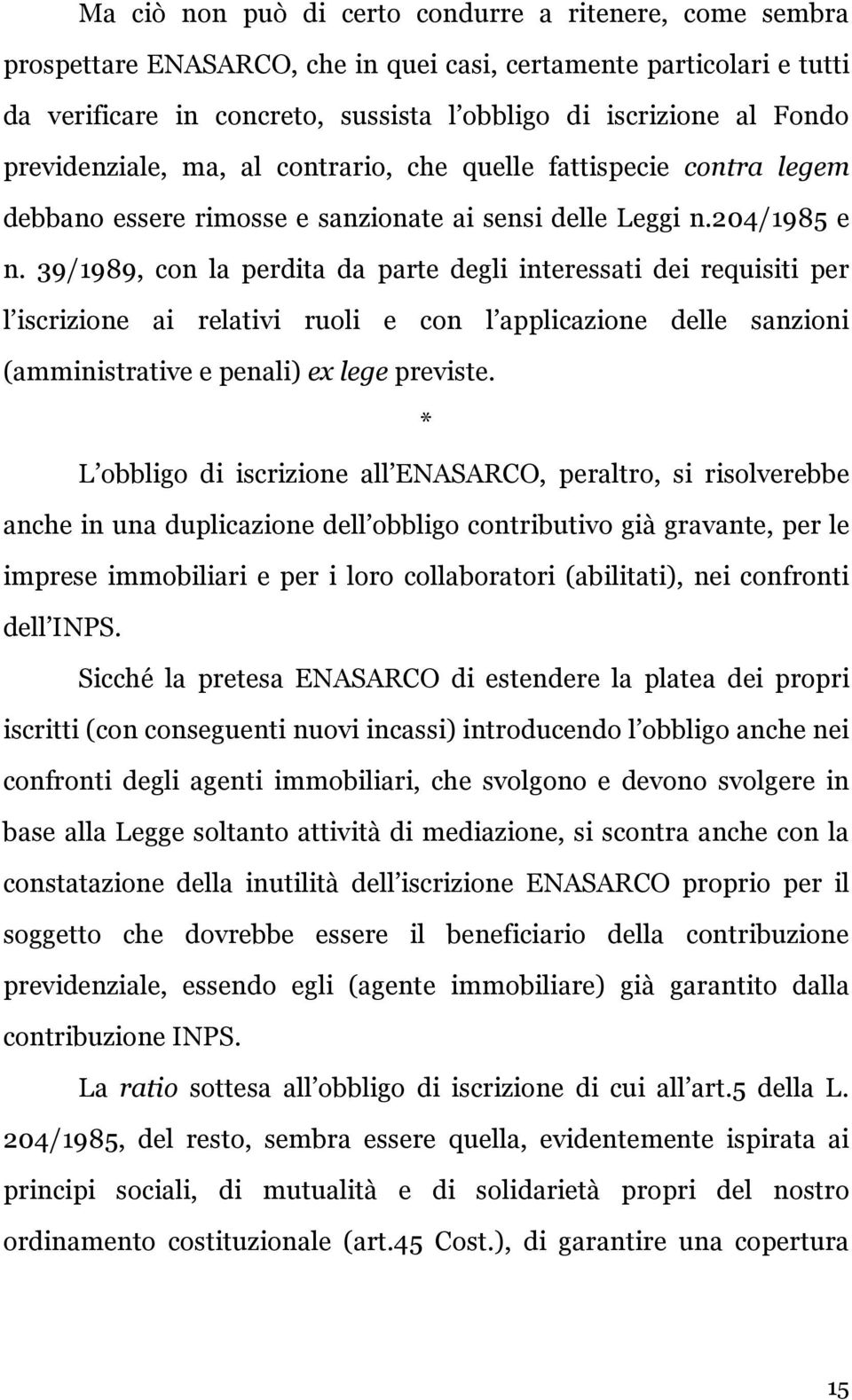 39/1989, con la perdita da parte degli interessati dei requisiti per l iscrizione ai relativi ruoli e con l applicazione delle sanzioni (amministrative e penali) ex lege previste.