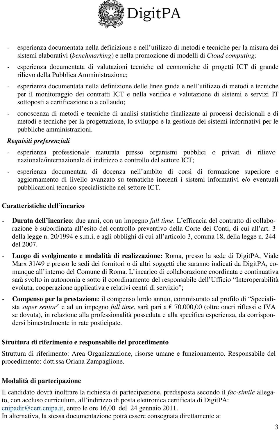 metodi e tecniche per il monitoraggio dei contratti ICT e nella verifica e valutazione di sistemi e servizi IT sottoposti a certificazione o a collaudo; - conoscenza di metodi e tecniche di analisi