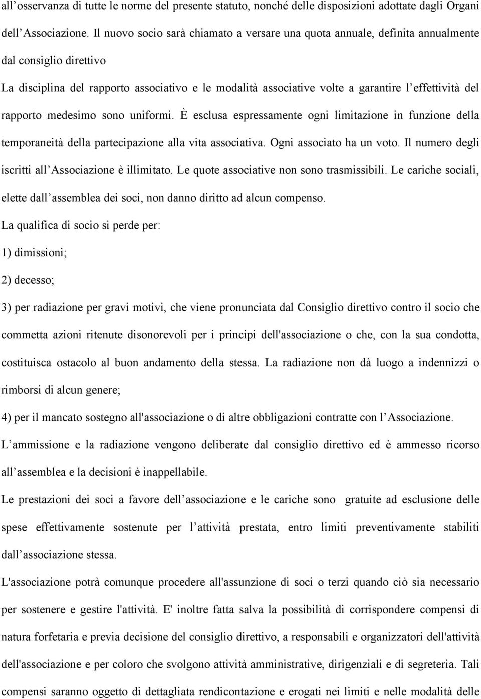 del rapporto medesimo sono uniformi. È esclusa espressamente ogni limitazione in funzione della temporaneità della partecipazione alla vita associativa. Ogni associato ha un voto.