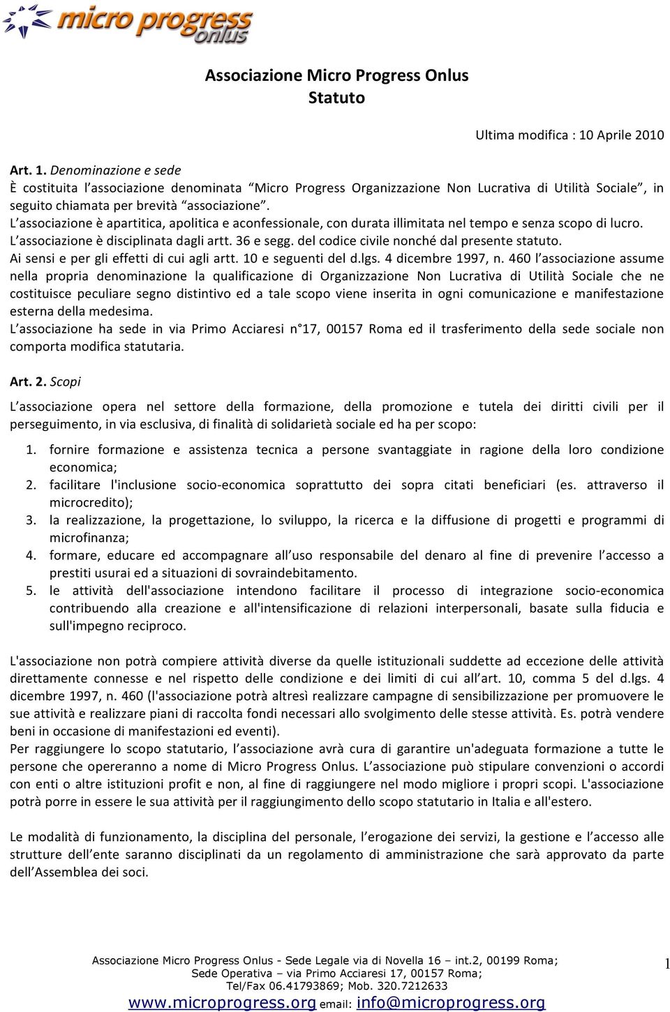 L associazione è apartitica, apolitica e aconfessionale, con durata illimitata nel tempo e senza scopo di lucro. L associazione è disciplinata dagli artt. 36 e segg.