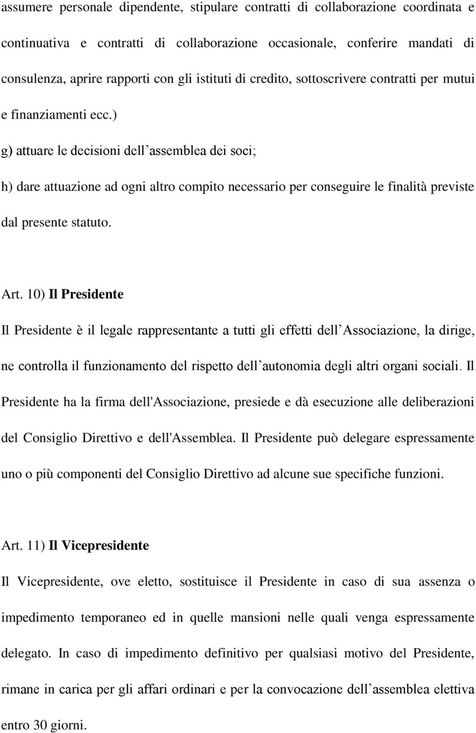 10) Il Presidente Il Presidente è Presidente ha la firma dell'associazione, presiede e dà esecuzione alle deliberazioni del Consiglio Direttivo e dell'assemblea.