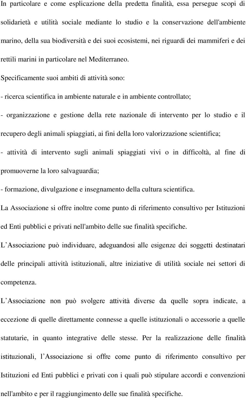 Specificamente suoi ambiti di attività sono: ricerca scientifica in ambiente naturale e in ambiente controllato; organizzazione e gestione della rete nazionale di intervento per lo studio e il