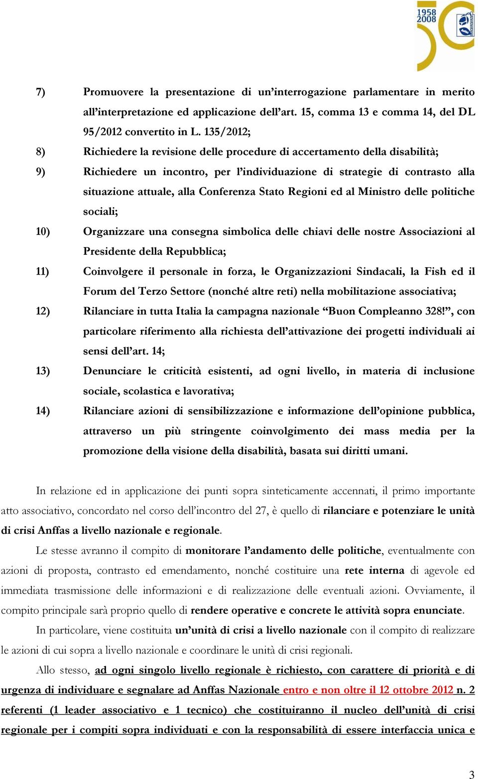 Regioni ed al Ministro delle politiche sociali; 10) Organizzare una consegna simbolica delle chiavi delle nostre Associazioni al Presidente della Repubblica; 11) Coinvolgere il personale in forza, le