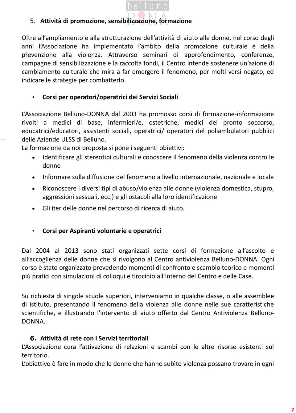 Attraverso seminari di approfondimento, conferenze, campagne di sensibilizzazione e la raccolta fondi, il Centro intende sostenere un azione di cambiamento culturale che mira a far emergere il