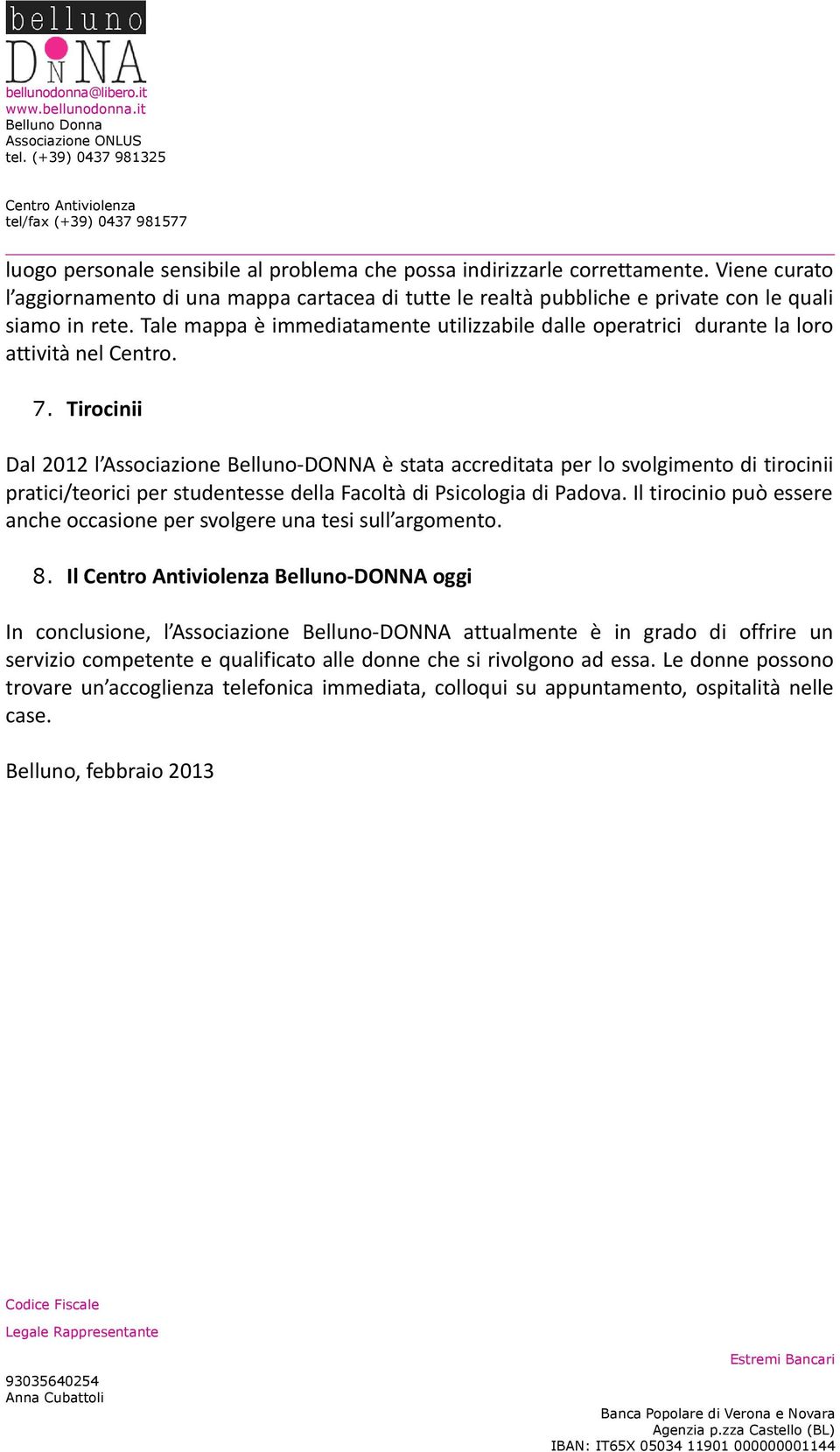 Tirocinii Dal 2012 l Associazione Belluno-DONNA è stata accreditata per lo svolgimento di tirocinii pratici/teorici per studentesse della Facoltà di Psicologia di Padova.