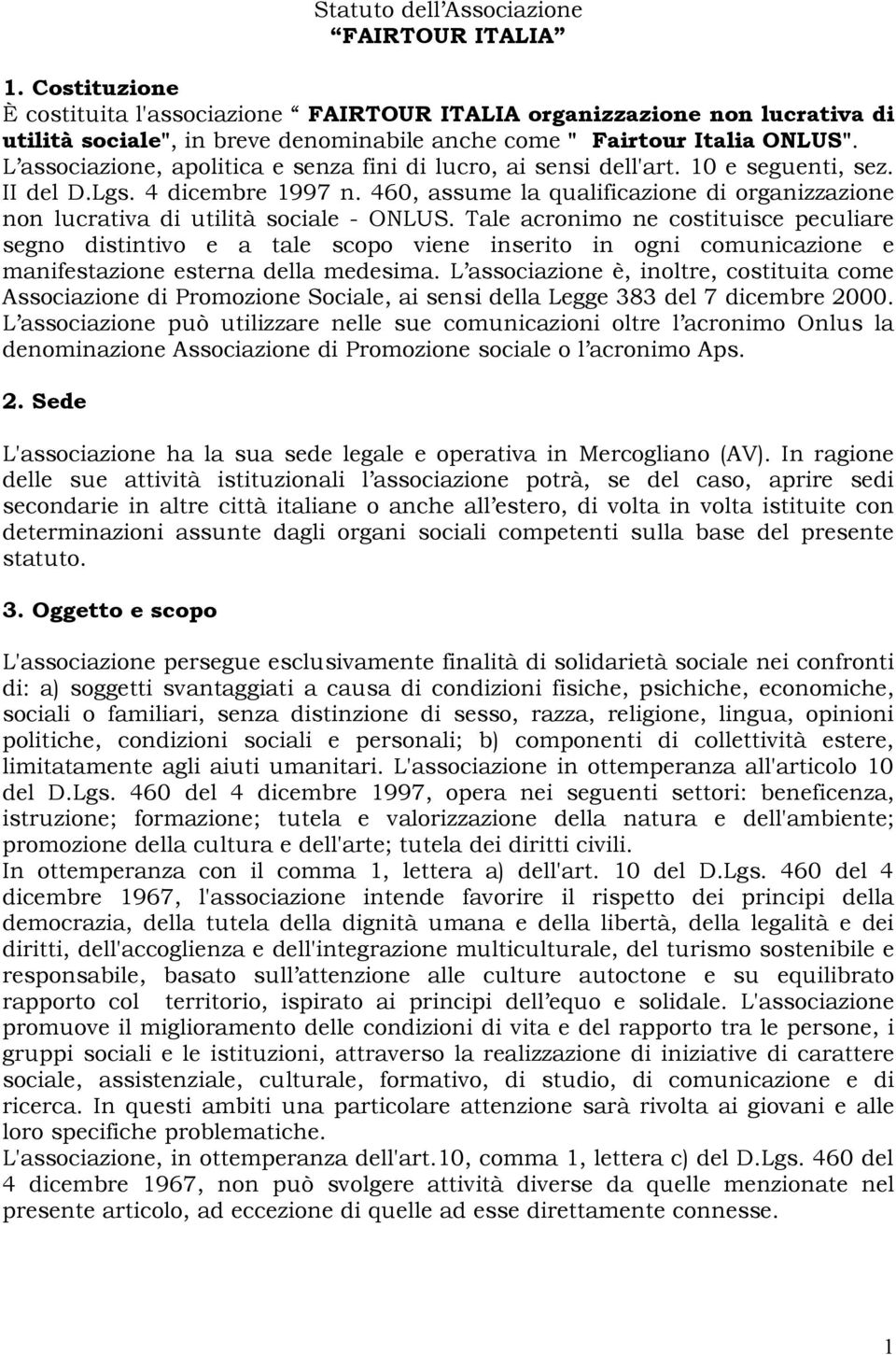 L associazione, apolitica e senza fini di lucro, ai sensi dell'art. 10 e seguenti, sez. II del D.Lgs. 4 dicembre 1997 n.