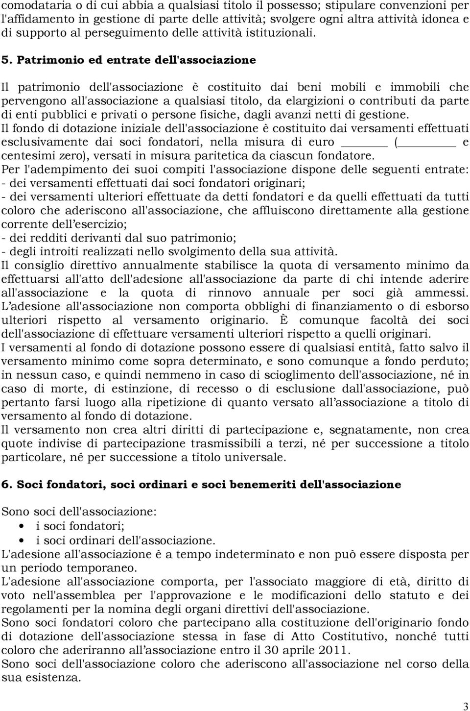 Patrimonio ed entrate dell'associazione Il patrimonio dell'associazione è costituito dai beni mobili e immobili che pervengono all'associazione a qualsiasi titolo, da elargizioni o contributi da