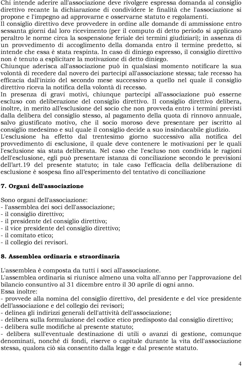 Il consiglio direttivo deve provvedere in ordine alle domande di ammissione entro sessanta giorni dal loro ricevimento (per il computo di detto periodo si applicano peraltro le norme circa la