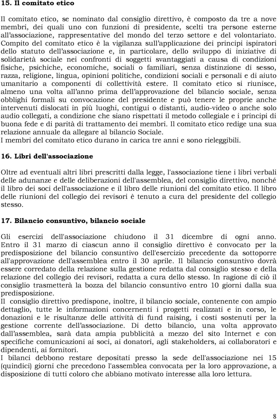 Compito del comitato etico è la vigilanza sull applicazione dei principi ispiratori dello statuto dell associazione e, in particolare, dello sviluppo di iniziative di solidarietà sociale nei