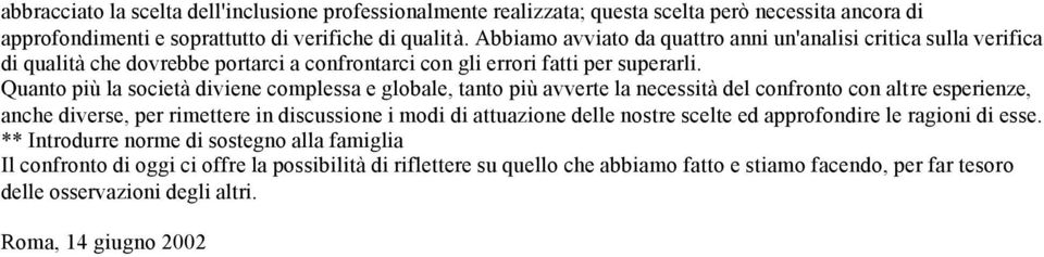 Quanto più la società diviene complessa e globale, tanto più avverte la necessità del confronto con altre esperienze, anche diverse, per rimettere in discussione i modi di attuazione delle