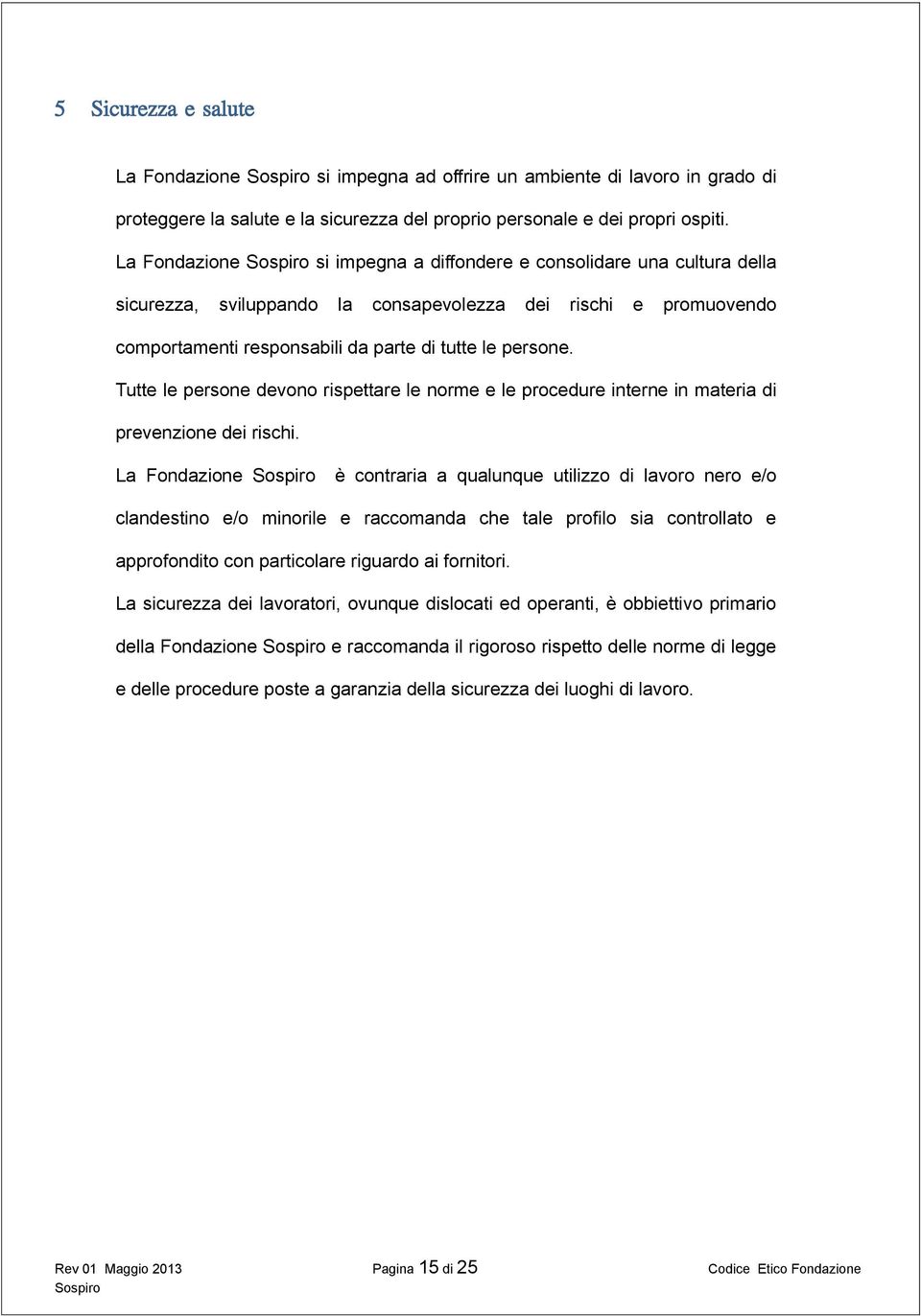 Tutte le persone devono rispettare le norme e le procedure interne in materia di prevenzione dei rischi.