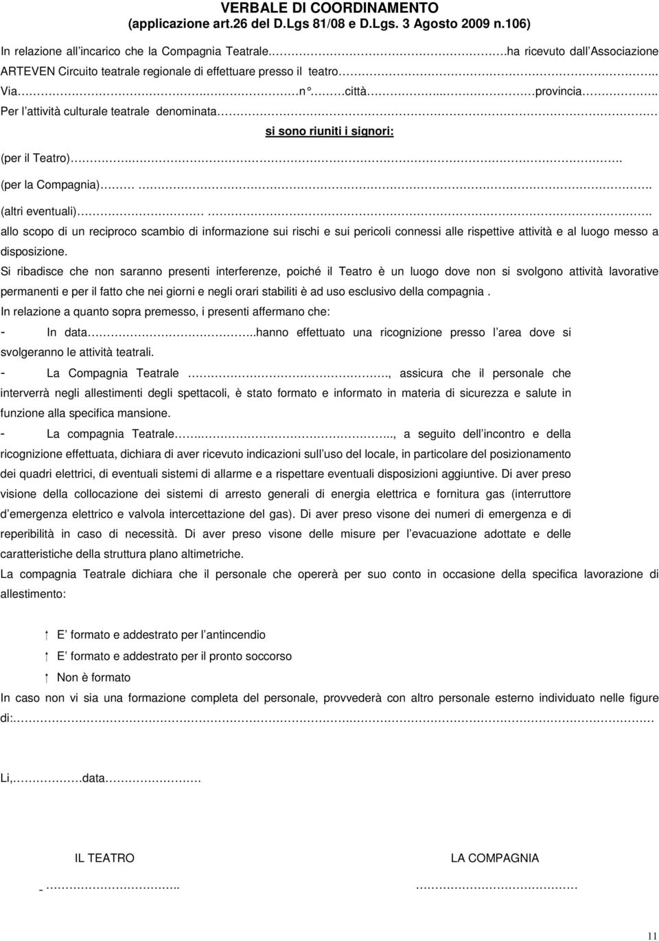 . Per l attività culturale teatrale denominata si sono riuniti i signori: (per il Teatro).. (per la Compagnia). (altri eventuali).