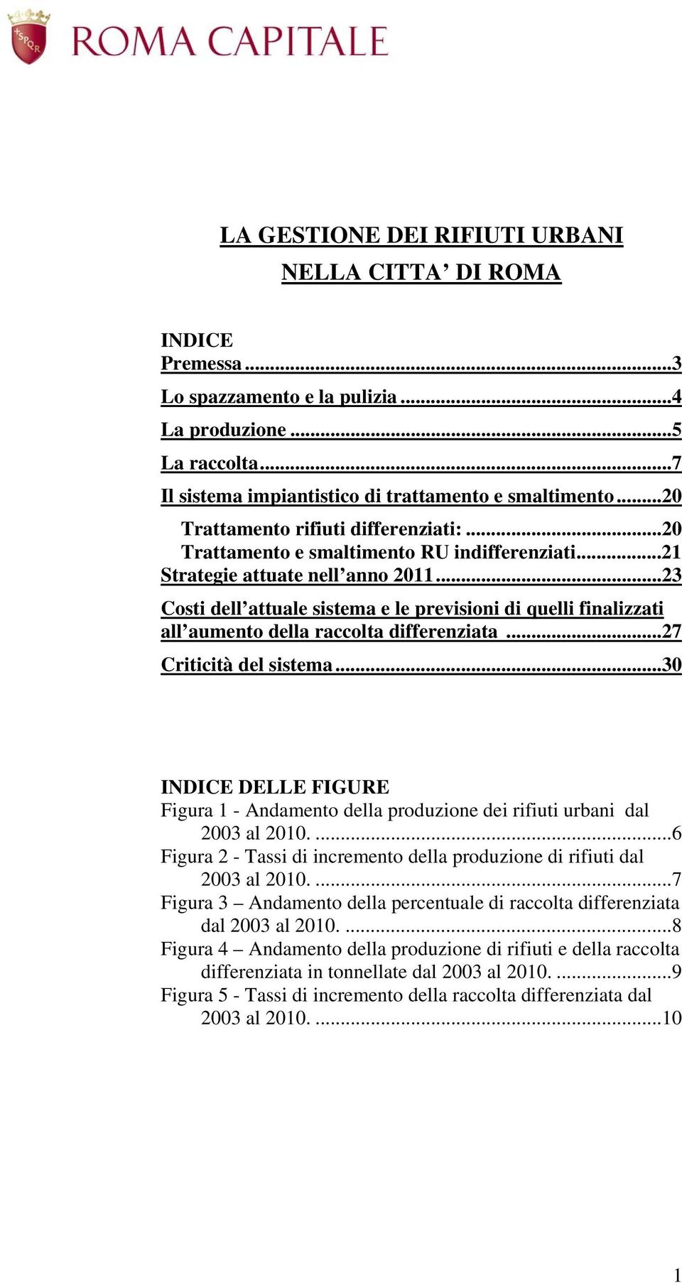 ..23 Costi dell attuale sistema e le previsioni di quelli finalizzati all aumento della raccolta differenziata...27 Criticità del sistema.