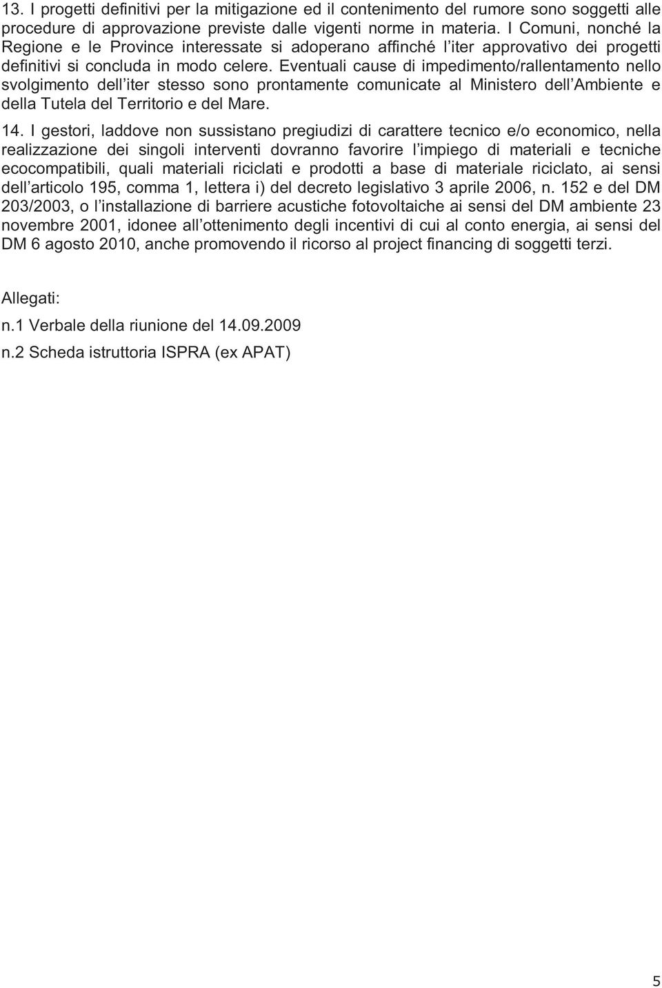 Eventuali cause di impedimento/rallentamento nello svolgimento dell iter stesso sono prontamente comunicate al Ministero dell Ambiente e della Tutela del Territorio e del Mare. 14.