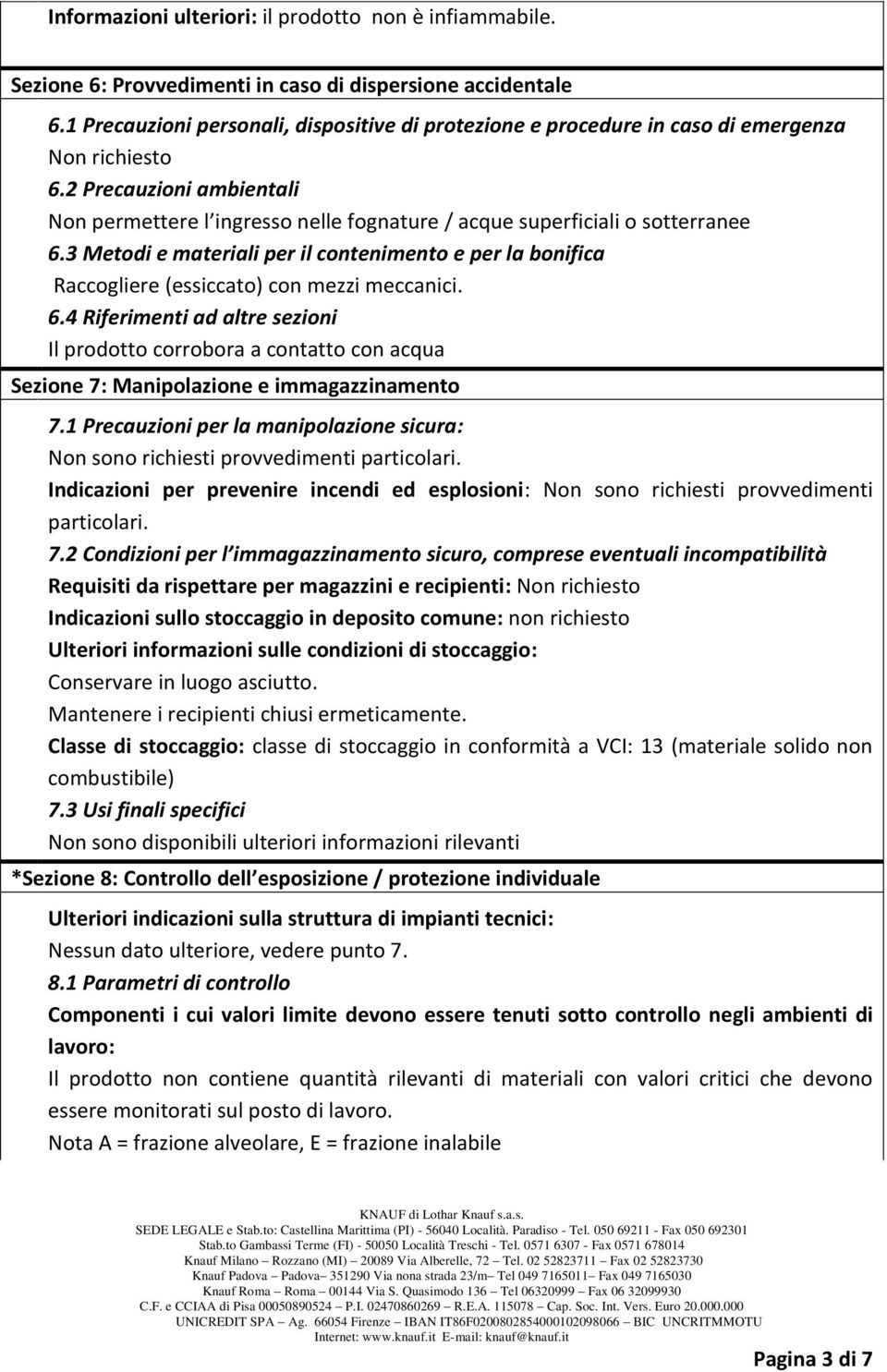 2 Precauzioni ambientali Non permettere l ingresso nelle fognature / acque superficiali o sotterranee 6.