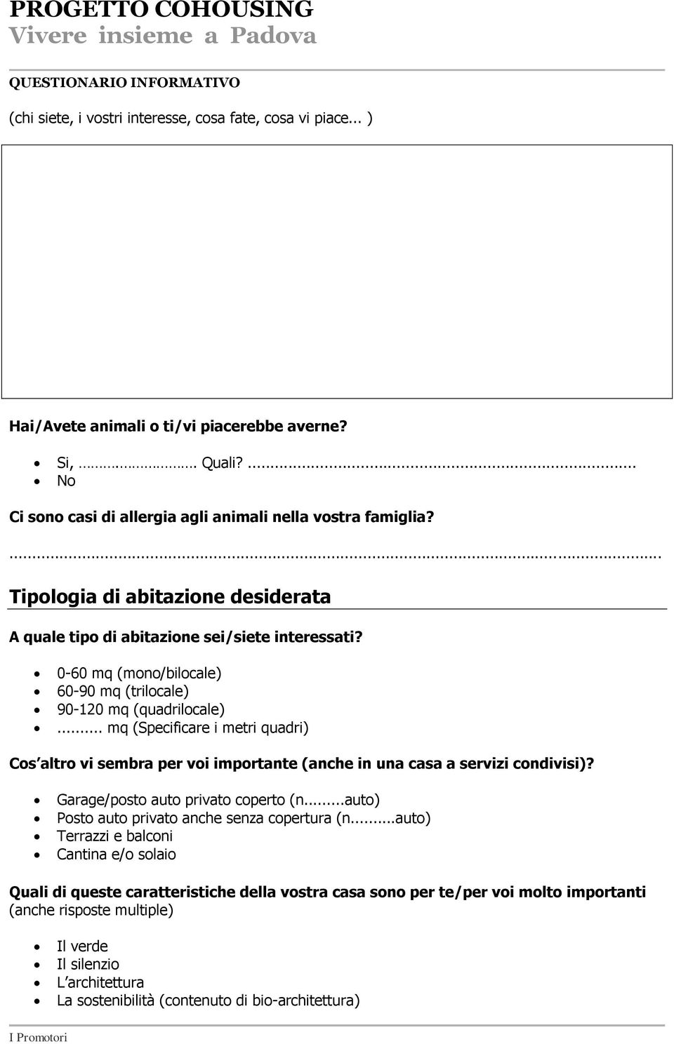 .. mq (Specificare i metri quadri) Cos altro vi sembra per voi importante (anche in una casa a servizi condivisi)? Garage/posto auto privato coperto (n.