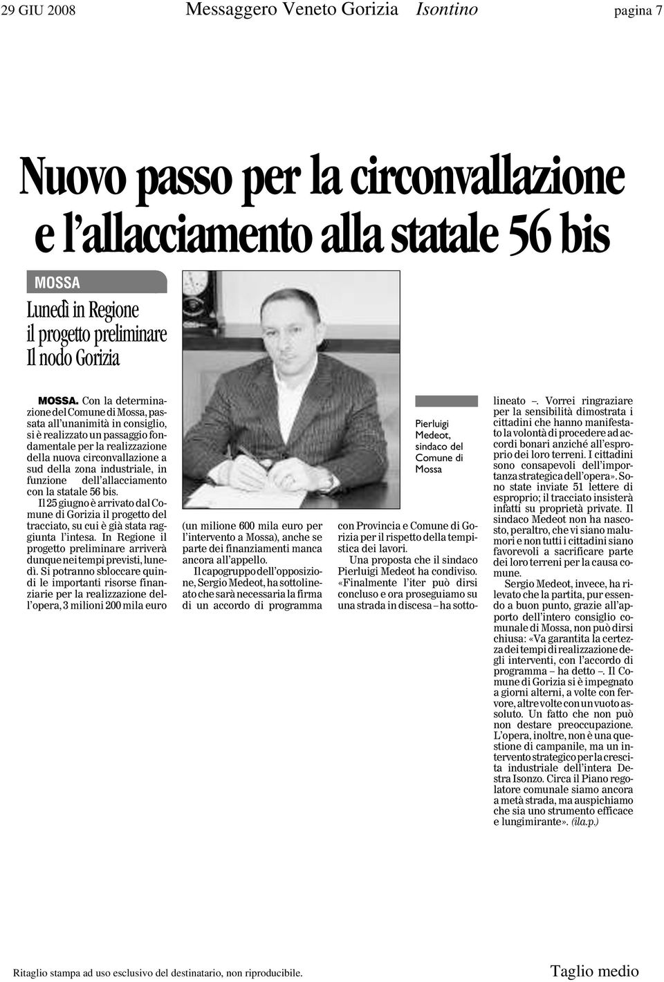 funzione dell allacciamento con la statale 56 bis. Il25 giugno è arrivato dal Comune di Gorizia il progetto del tracciato, su cui è già stata raggiunta l intesa.