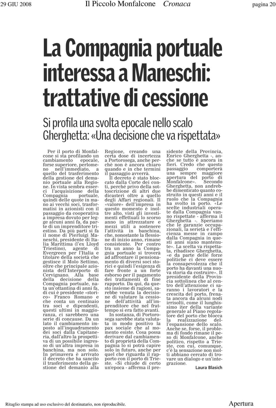 In vista sembra esserci l acquisizione della Compagnia portuale, quindi delle quote in mano ai vecchi soci, trasformatisi in azionisti con il passaggio da cooperativa a impresa dovuto per legge