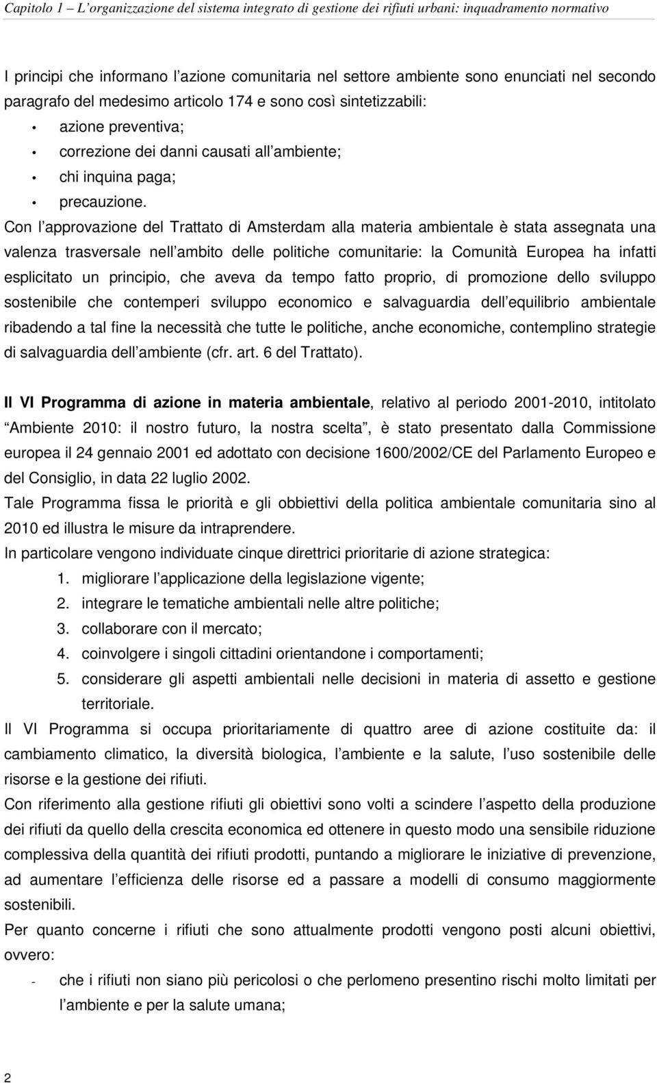 Con l approvazione del Trattato di Amsterdam alla materia ambientale è stata assegnata una valenza trasversale nell ambito delle politiche comunitarie: la Comunità Europea ha infatti esplicitato un