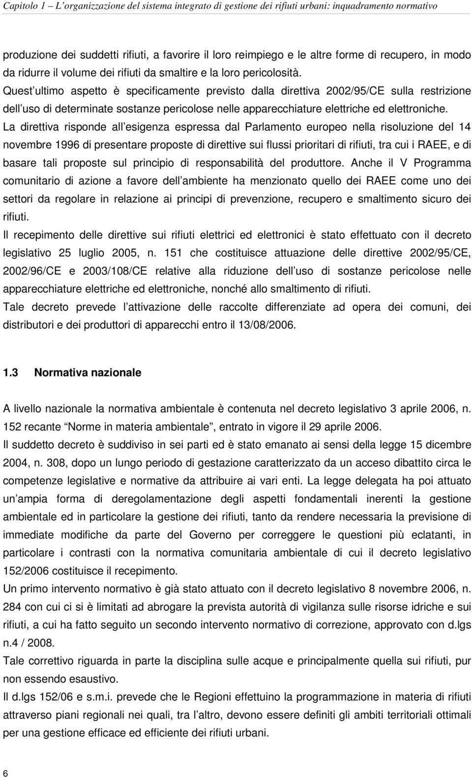 Quest ultimo aspetto è specificamente previsto dalla direttiva 2002/95/CE sulla restrizione dell uso di determinate sostanze pericolose nelle apparecchiature elettriche ed elettroniche.