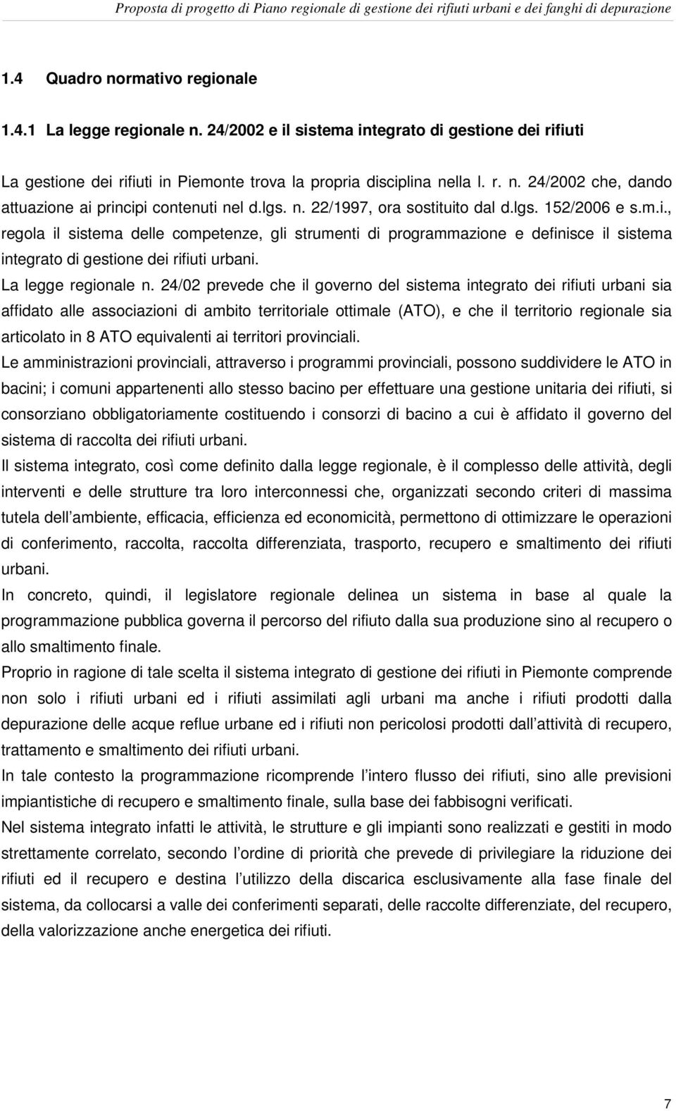 lgs. 152/2006 e s.m.i., regola il sistema delle competenze, gli strumenti di programmazione e definisce il sistema integrato di gestione dei rifiuti urbani. La legge regionale n.