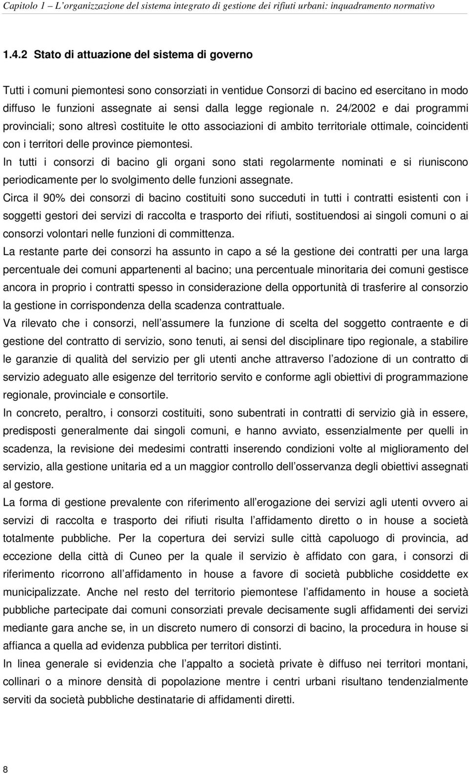 regionale n. 24/2002 e dai programmi provinciali; sono altresì costituite le otto associazioni di ambito territoriale ottimale, coincidenti con i territori delle province piemontesi.