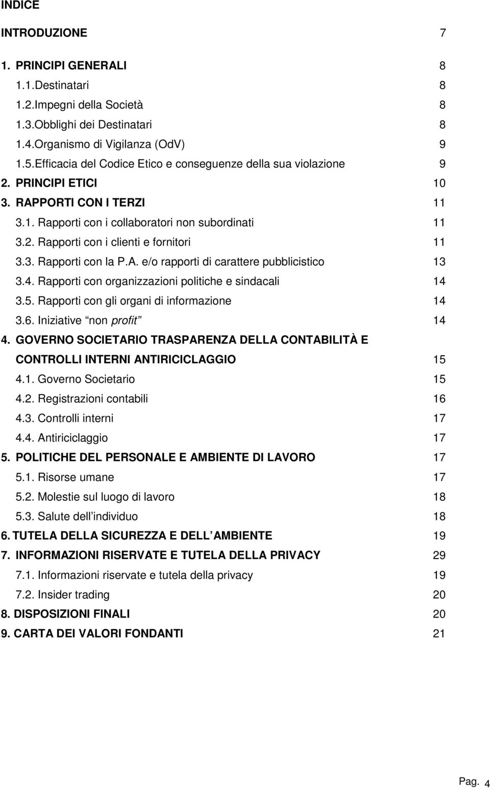 3. Rapporti con la P.A. e/o rapporti di carattere pubblicistico 13 3.4. Rapporti con organizzazioni politiche e sindacali 14 3.5. Rapporti con gli organi di informazione 14 3.6.