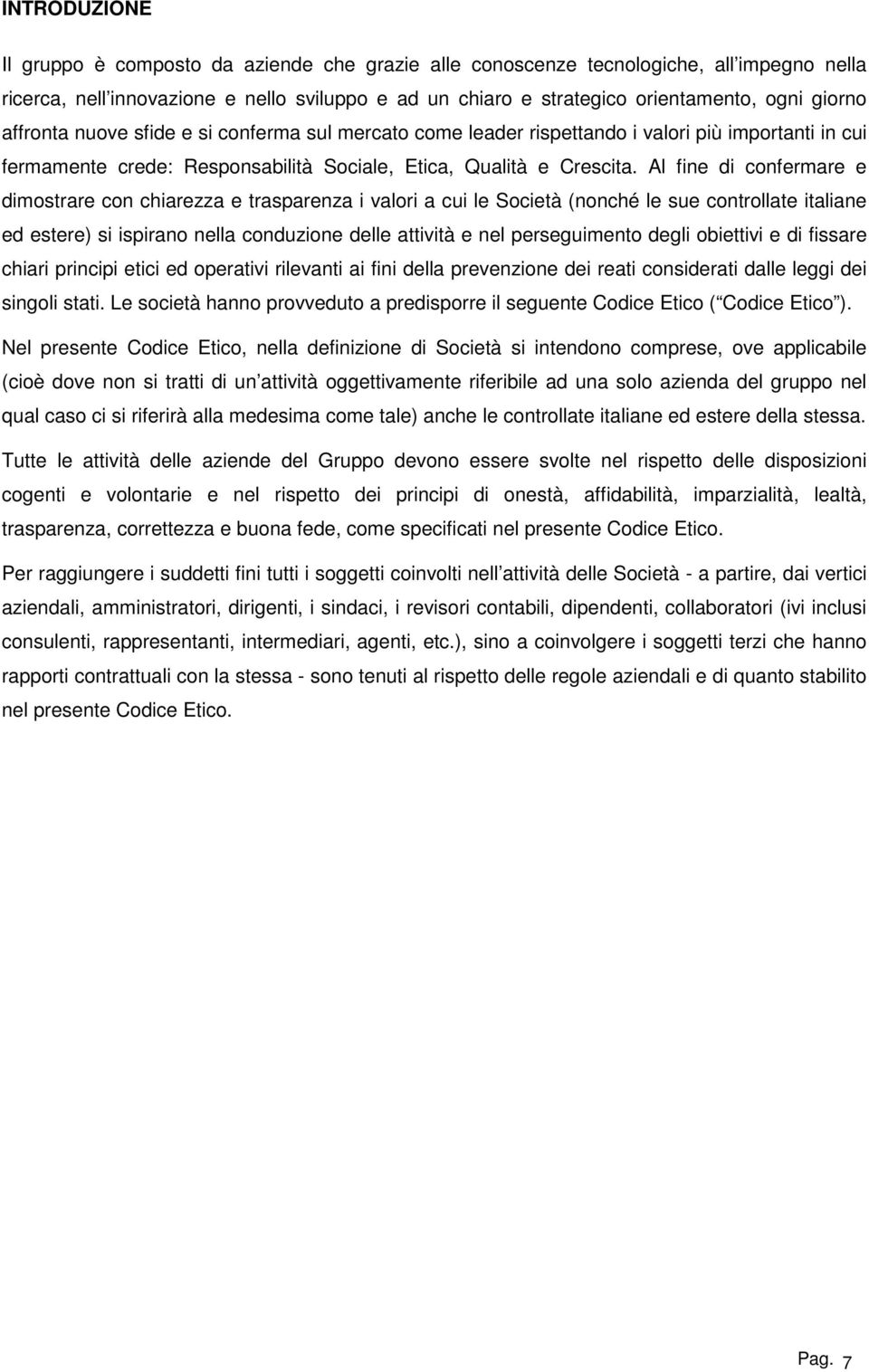 Al fine di confermare e dimostrare con chiarezza e trasparenza i valori a cui le Società (nonché le sue controllate italiane ed estere) si ispirano nella conduzione delle attività e nel perseguimento