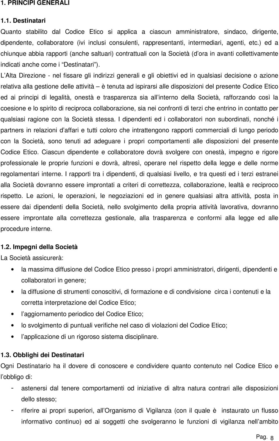 L Alta Direzione - nel fissare gli indirizzi generali e gli obiettivi ed in qualsiasi decisione o azione relativa alla gestione delle attività è tenuta ad ispirarsi alle disposizioni del presente