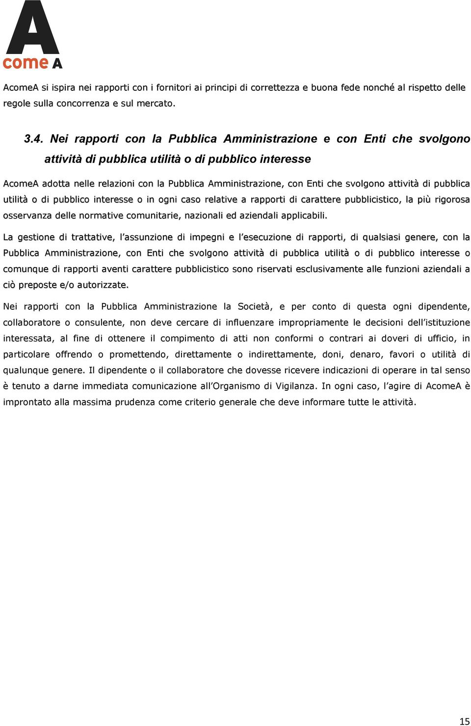 svolgono attività di pubblica utilità o di pubblico interesse o in ogni caso relative a rapporti di carattere pubblicistico, la più rigorosa osservanza delle normative comunitarie, nazionali ed