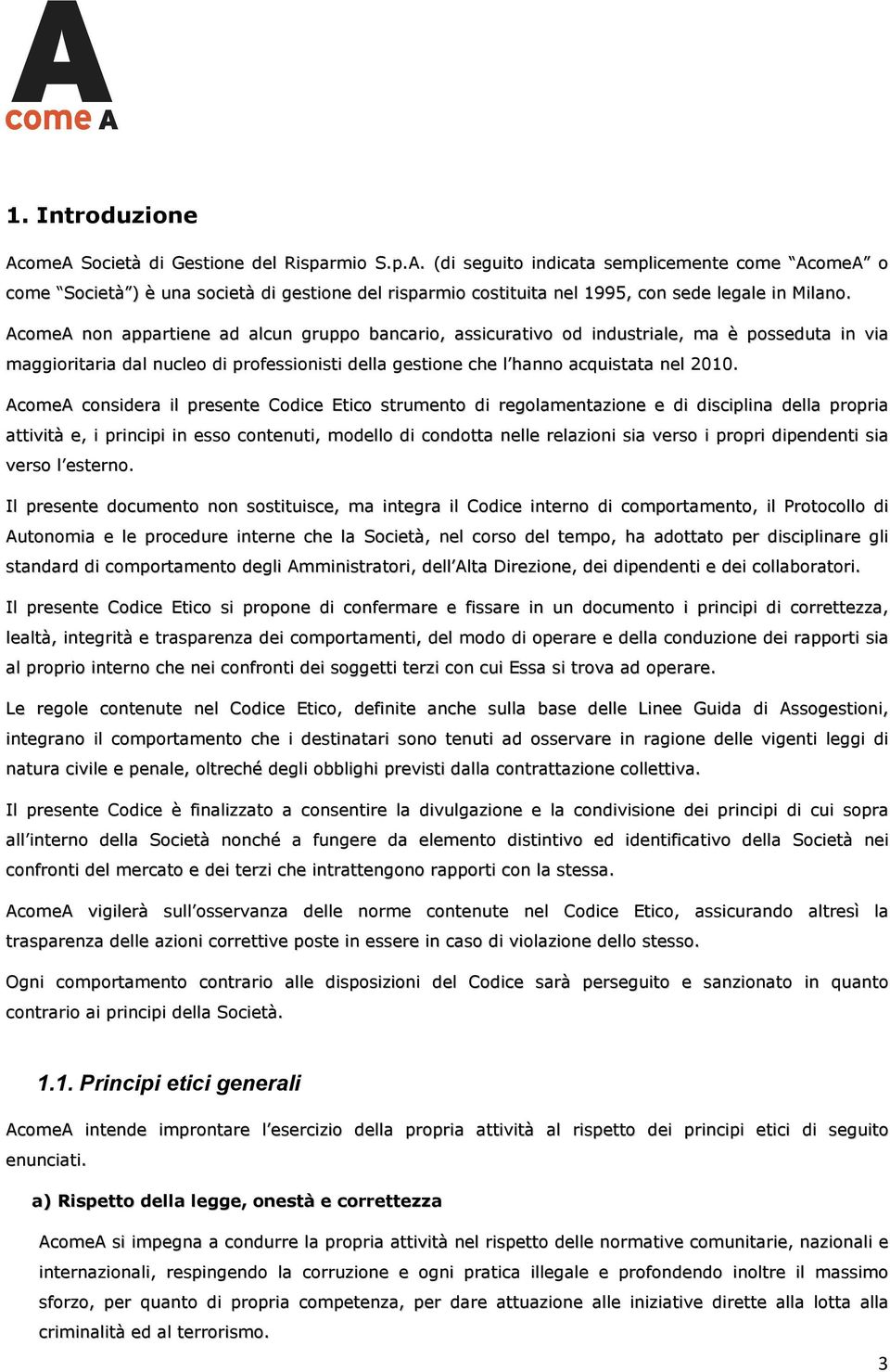 AcomeA considera il presente Codice Etico strumento di regolamentazione e di disciplina della propria attività e, i principi in esso contenuti, modello di condotta nelle relazioni sia verso i propri