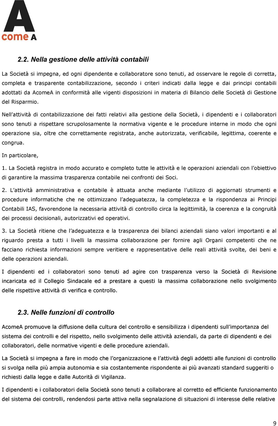 Nell attività di contabilizzazione dei fatti relativi alla gestione della Società, i dipendenti e i collaboratori sono tenuti a rispettare scrupolosamente la normativa vigente e le procedure interne