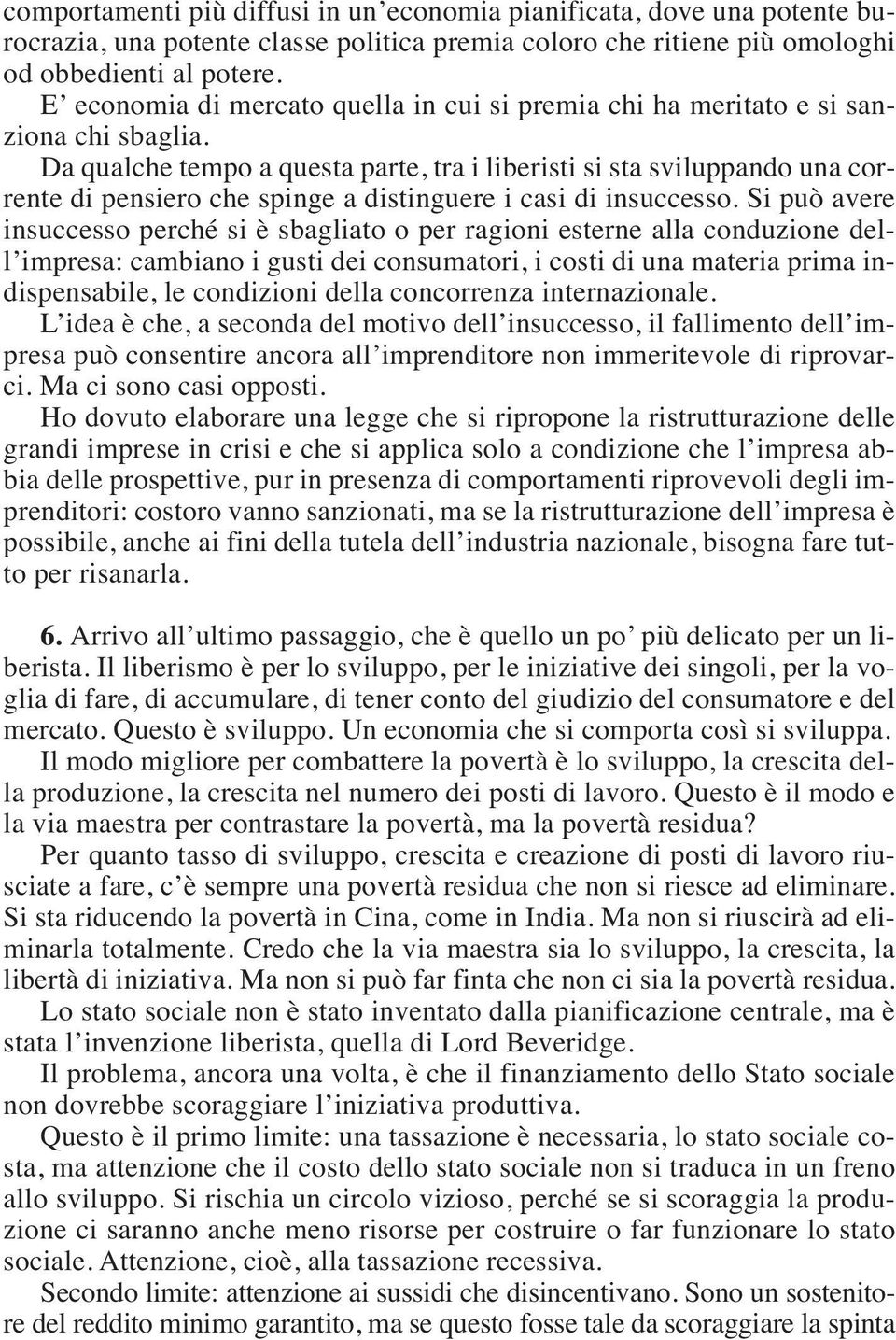 Da qualche tempo a questa parte, tra i liberisti si sta sviluppando una corrente di pensiero che spinge a distinguere i casi di insuccesso.