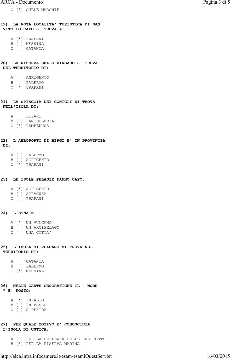 B [ ] AGRIGENTO C [*] TRAPANI 23) LE ISOLE PELAGIE FANNO CAPO: A [*] AGRIGENTO B [ ] SIRACUSA C [ ] TRAPANI 24) L'ETNA E' : A [*] UN VULCANO B [ ] UN ARCIPELAGO C [ ] UNA CITTA' 25) L'ISOLA DI