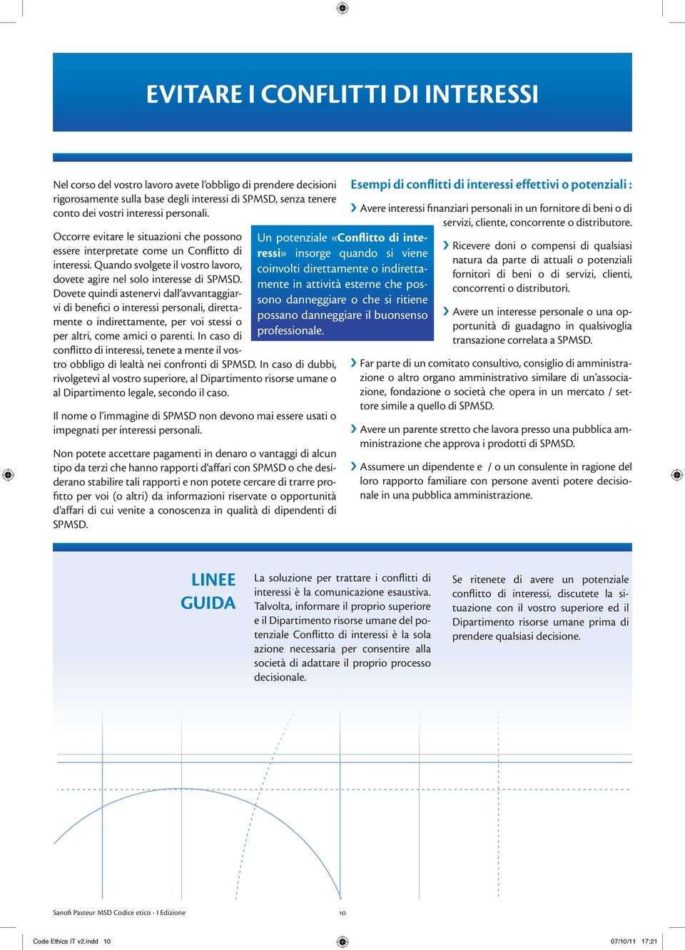 Dovete quindi astenervi dall avvantaggiarvi di benefici o interessi personali, direttamente o indirettamente, per voi stessi o per altri, come amici o parenti.