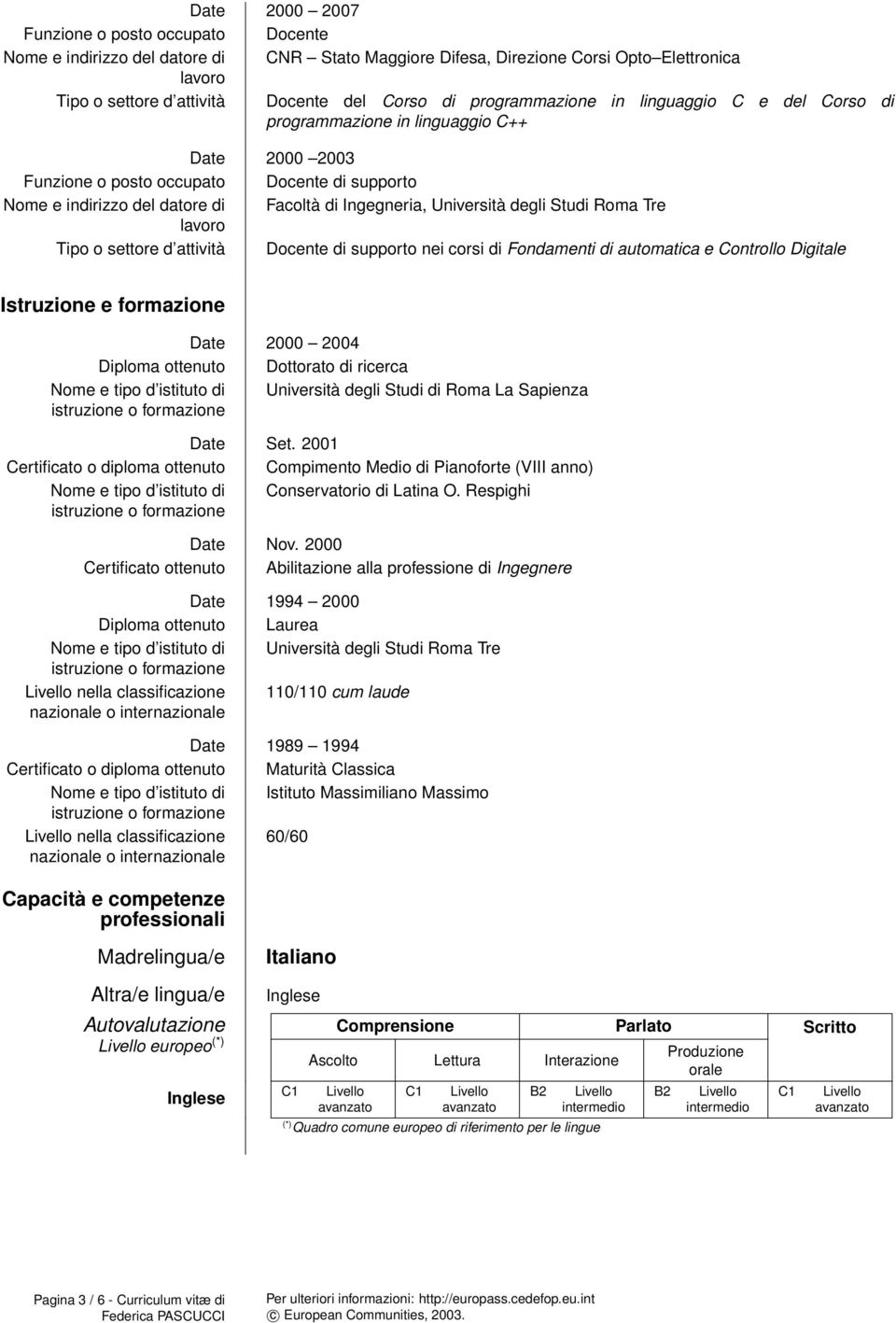 Istruzione e formazione 2000 2004 Diploma ottenuto Dottorato di ricerca Nome e tipo d istituto di Università degli Studi di Roma La Sapienza Set.