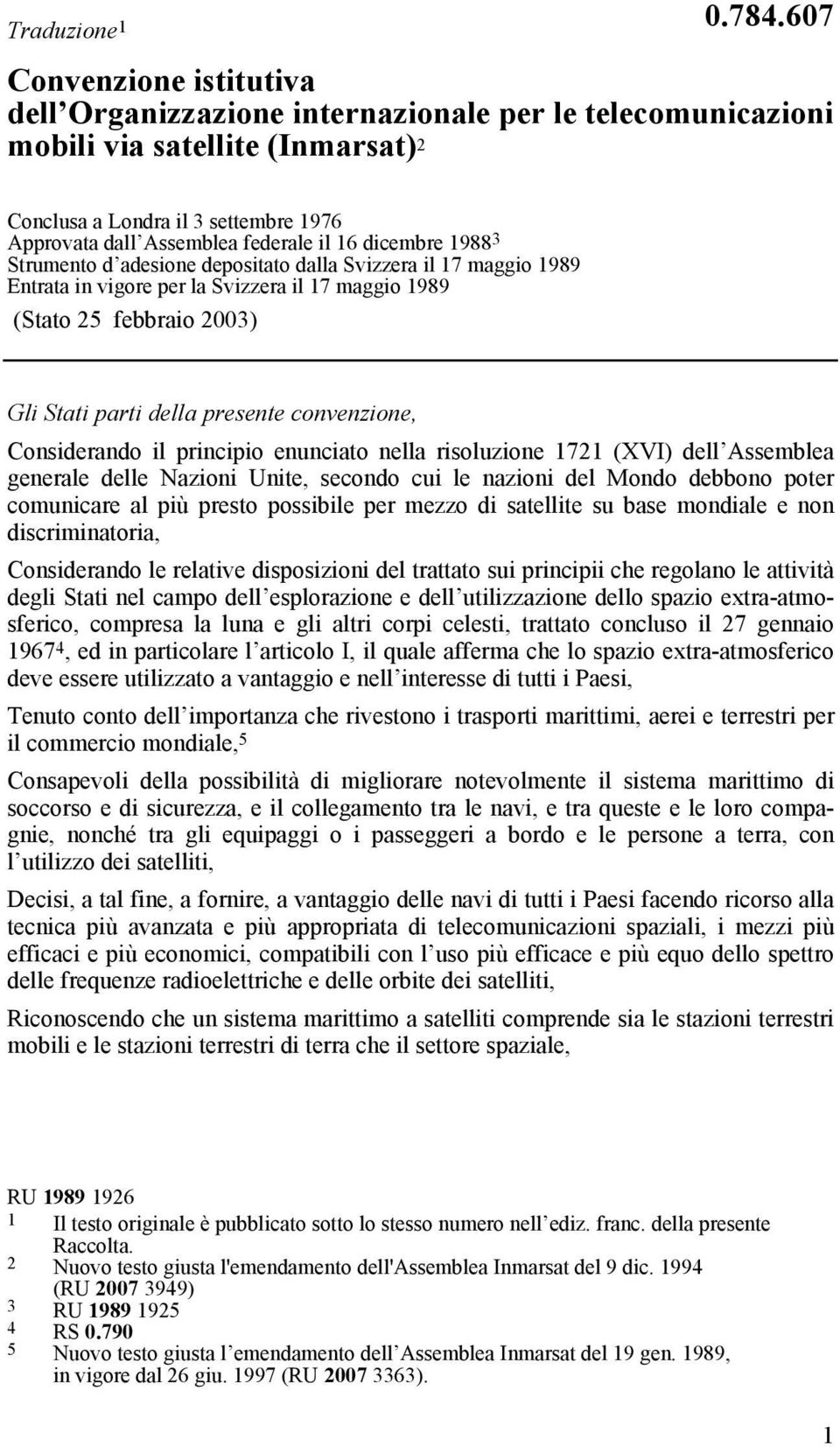 dicembre 1988 3 Strumento d adesione depositato dalla Svizzera il 17 maggio 1989 Entrata in vigore per la Svizzera il 17 maggio 1989 (Stato 25 febbraio 2003) Gli Stati parti della presente