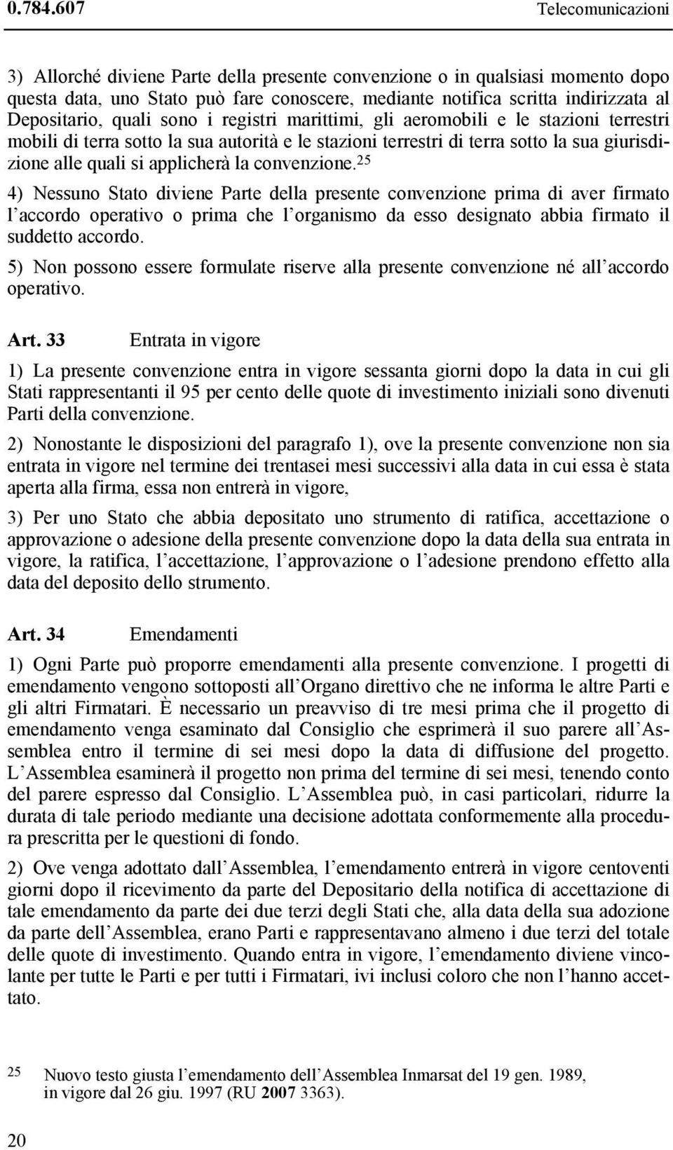 quali sono i registri marittimi, gli aeromobili e le stazioni terrestri mobili di terra sotto la sua autorità e le stazioni terrestri di terra sotto la sua giurisdizione alle quali si applicherà la