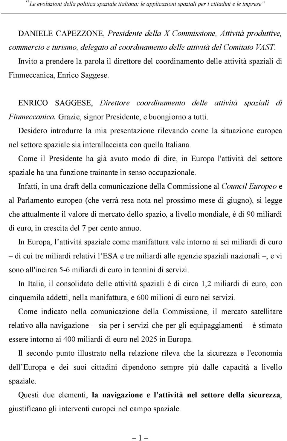 Grazie, signor Presidente, e buongiorno a tutti. Desidero introdurre la mia presentazione rilevando come la situazione europea nel settore spaziale sia interallacciata con quella Italiana.